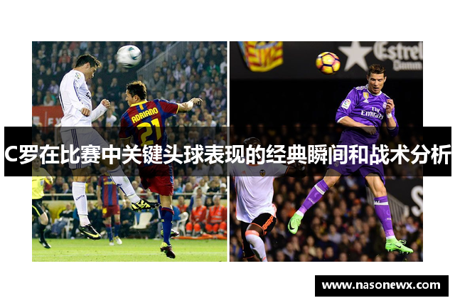 C罗在比赛中关键头球表现的经典瞬间和战术分析