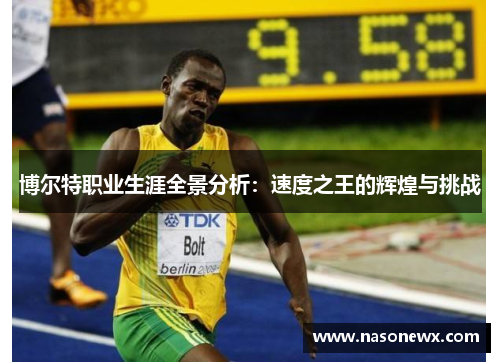 博尔特职业生涯全景分析：速度之王的辉煌与挑战