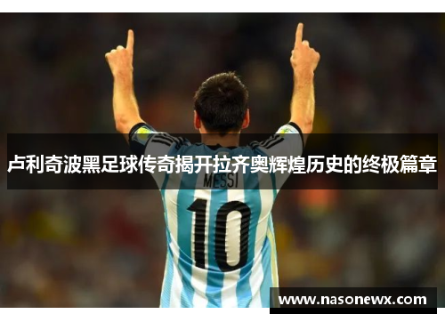 卢利奇波黑足球传奇揭开拉齐奥辉煌历史的终极篇章