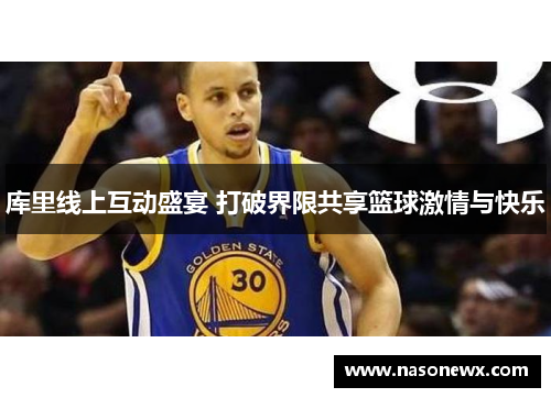库里线上互动盛宴 打破界限共享篮球激情与快乐