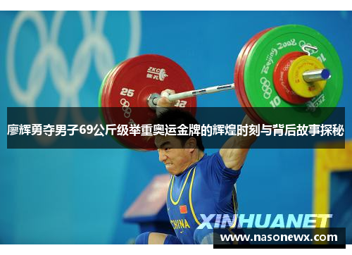 廖辉勇夺男子69公斤级举重奥运金牌的辉煌时刻与背后故事探秘